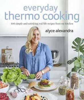 Everyday Thermo Cooking: 100 Simple and Satisfying Real-Life Recipes from My Kitchen, Paperback/Alyce Alexandra