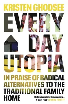Everyday Utopia. In Praise of Radical Alternatives to the Traditional Family Home, Hardback/***
