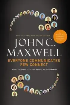 Everyone Communicates, Few Connect: What the Most Effective People Do Differently, Hardcover/John C. Maxwell