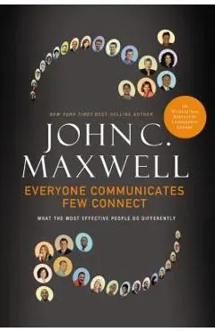 Everyone Communicates, Few Connect: What the Most Effective People Do Differently - John C. Maxwell