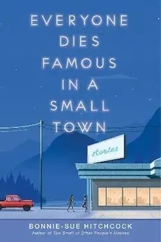 Everyone Dies Famous in a Small Town, Paperback/Bonnie-Sue Hitchcock