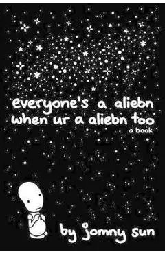Everyone's a Aliebn When Ur a Aliebn Too