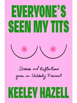 Everyone's Seen My Tits. Stories and Reflections from an Unlikely Feminist, Hardback/Keeley Hazell