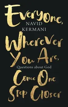 Everyone, Wherever You Are, Come One Step Closer. Questions about God, Hardback/Navid Kermani