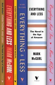 Everything and Less. The Novel in the Age of Amazon, Hardback/Mark McGurl