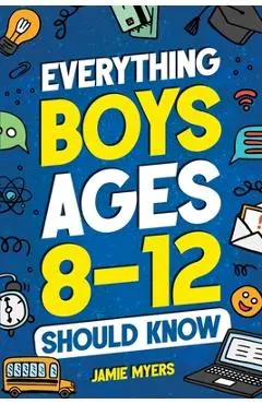Everything Boys Ages 8-12 Should Know - Jamie Myers