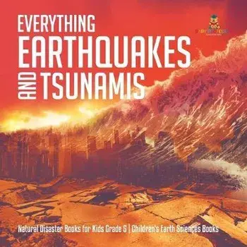Everything Earthquakes and Tsunamis - Natural Disaster Books for Kids Grade 5 - Children's Earth Sciences Books, Paperback/Baby Professor
