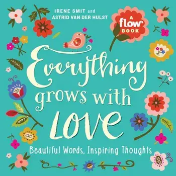 Everything Grows with Love: Beautiful Words, Inspiring Thoughts, Paperback/Irene Smit