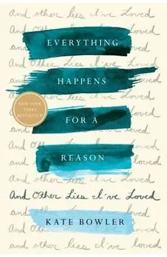Everything Happens for a Reason: And Other Lies I've Loved - Kate Bowler