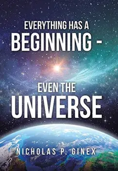 Everything Has a Beginning - Even the Universe, Hardback/Nicholas P Ginex