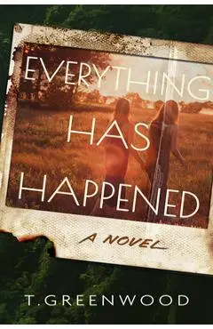 Everything Has Happened - T. Greenwood
