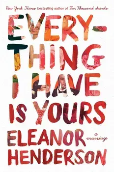 Everything I Have Is Yours: A Marriage, Hardcover/Eleanor Henderson