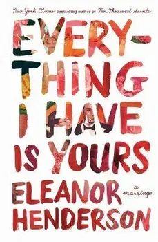 Everything I Have Is Yours: A Marriage, Paperback/Eleanor Henderson
