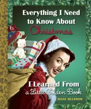 Everything I Need to Know about Christmas I Learned from a Little Golden Book, Hardcover/Diane Muldrow