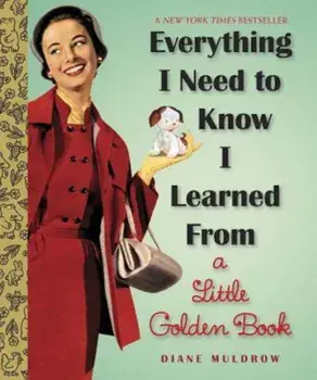 Everything I Need to Know I Learned from a Little Golden Book, Hardcover/Diane Muldrow
