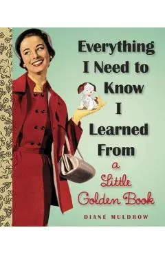 Everything I Need to Know I Learned from a Little Golden Book - Diane Muldrow