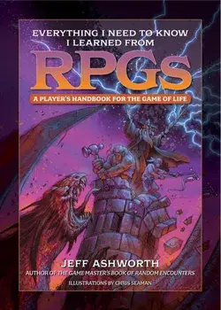 Everything I Need to Know I Learned from RPGs. A player's handbook for the game of life, Hardback/Jeff Ashworth