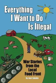 Everything I Want to Do Is Illegal: War Stories from the Local Food Front, Paperback/Joel Salatin