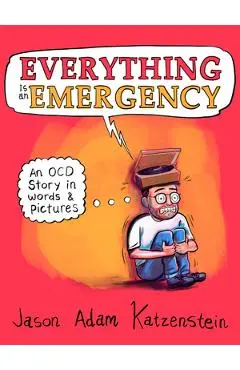 Everything Is an Emergency: An Ocd Story in Words & Pictures - Jason Adam Katzenstein
