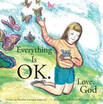 Everything Is Ok. Love, God, Hardcover/Heather Momper Leonard