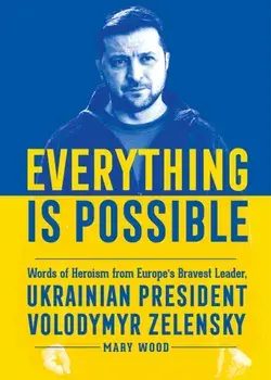 Everything is Possible. Words of Heroism from Europe's Bravest Leader, Ukrainian President Volodymyr Zelensky, Hardback/Mary Wood