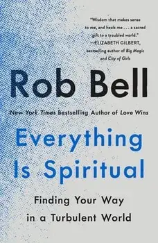 Everything Is Spiritual: Finding Your Way in a Turbulent World, Paperback/Rob Bell