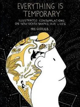 Everything is Temporary. Illustrated Contemplations on How Death Shapes Our Lives, Paperback/Iris (Iris Gottlieb) Gottlieb