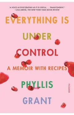 Everything Is Under Control: A Memoir with Recipes - Phyllis Grant