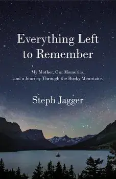 Everything Left to Remember: My Mother, Our Memories, and a Journey Through the Rocky Mountains, Paperback/Steph Jagger