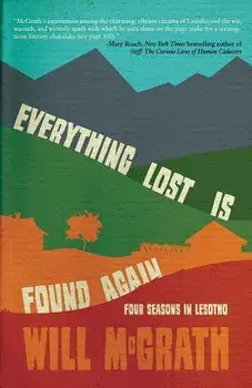 Everything Lost Is Found Again: Four Seasons in Lesotho, Paperback/Will McGrath