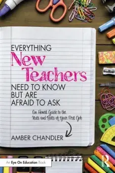 Everything New Teachers Need to Know But Are Afraid to Ask. An Honest Guide to the Nuts and Bolts of Your First Job, Paperback/***