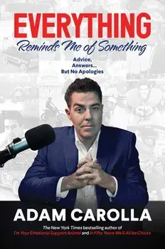 Everything Reminds Me of Something. Advice, Answers...but No Apologies, Hardback/Adam Carolla