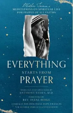 Everything Starts from Prayer: Mother Teresa's Meditations on Spiritual Life for People of All Faiths - Mother Teresa
