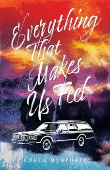 Everything That Makes Us Feel, Paperback/Chuck Murphree