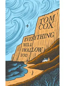 Everything Will Swallow You. From the Sunday Times-Bestselling Author, Hardback/Tom Cox