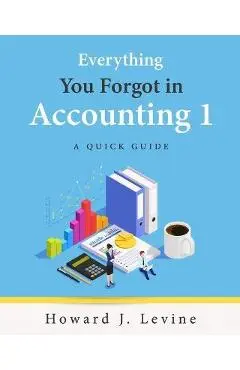 Everything You Forgot in Accounting 1 - A Quick Guide - Howard Levine