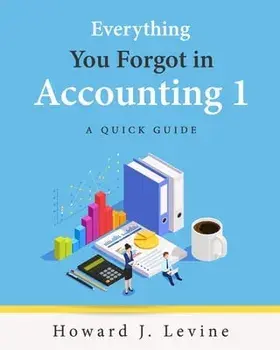 Everything You Forgot in Accounting 1 - A Quick Guide, Paperback/Howard Levine