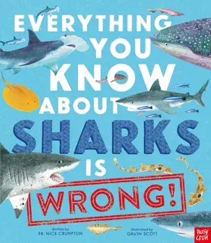 Everything You Know About Sharks is Wrong!, Hardback/Dr Nick Crumpton