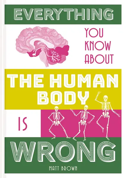 Everything You Know About the Human Body is Wrong | Matt Brown