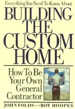 Everything You Need to Know about Building the Custom Home: How to Be Your Own General Contractor, Paperback/John Folds