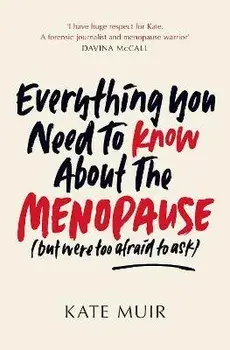 Everything You Need to Know About the Menopause (but were too afraid to ask), Paperback/Kate Muir