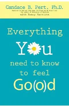 Everything You Need to Know to Feel Go(o)D - Ph. D. Candace B. Pert