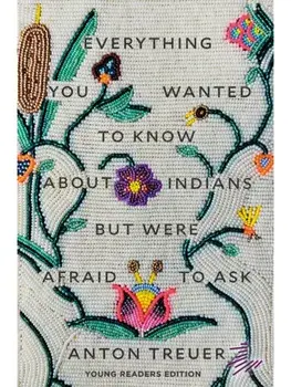 Everything You Wanted to Know About Indians But Were Afraid to Ask. Young Readers Edition, Paperback/Anton Treuer