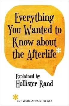 Everything You Wanted to Know about the Afterlife But Were Afraid to Ask, Paperback/Hollister Rand