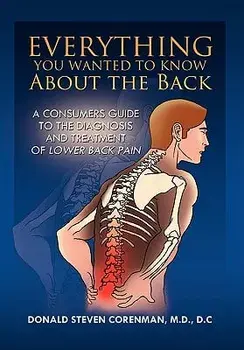 Everything You Wanted to Know About the Back: A Consumers Guide to the Diagnosis and Treatment of Lower Back Pain/Donald Steven Corenman