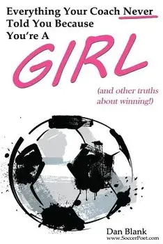 Everything Your Coach Never Told You Because You're a Girl: And Other Truths about Winning, Paperback/Dan Blank