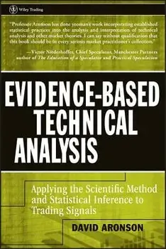 Evidence-Based Technical Analysis: Applying the Scientific Method and Statistical Inference to Trading Signals, Hardcover/David Aronson