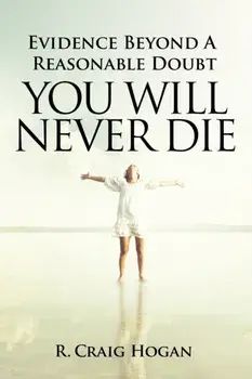 Evidence Beyond a Reasonable Doubt You Will Never Die, Paperback/R. Craig Hogan