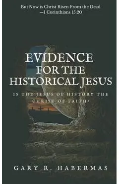 Evidence for the Historical Jesus: Is the Jesus of History the Christ of Faith - Gary R. Habermas