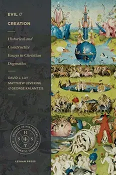 Evil and Creation: Historical and Constructive Essays in Christian Dogmatics, Paperback/David Luy